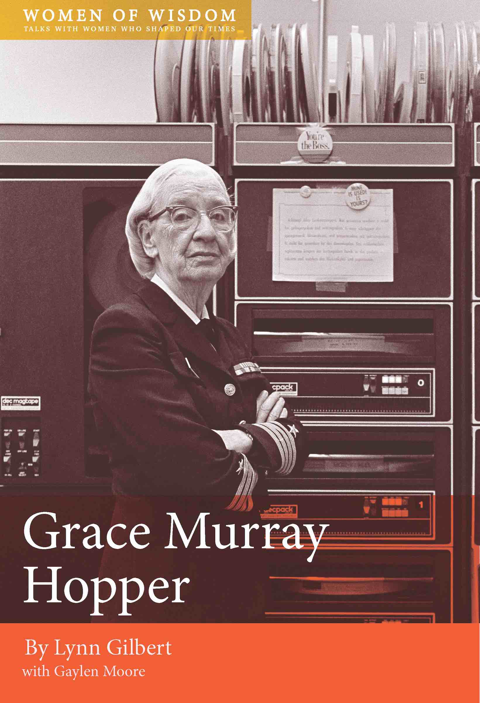 Want to know more about this pioneer? Read Lynn Gilberts chapter on Grace Murray Hopper in Women of Wisdom: Talks with Women who Shaped our Times.